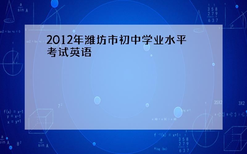 2012年潍坊市初中学业水平考试英语