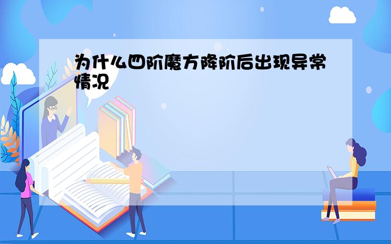 为什么四阶魔方降阶后出现异常情况