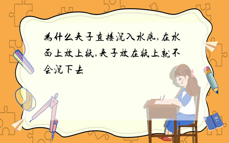 为什么夹子直接沉入水底,在水面上放上纸,夹子放在纸上就不会沉下去