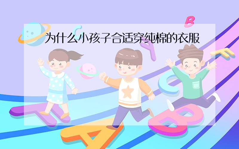 为什么小孩子合适穿纯棉的衣服