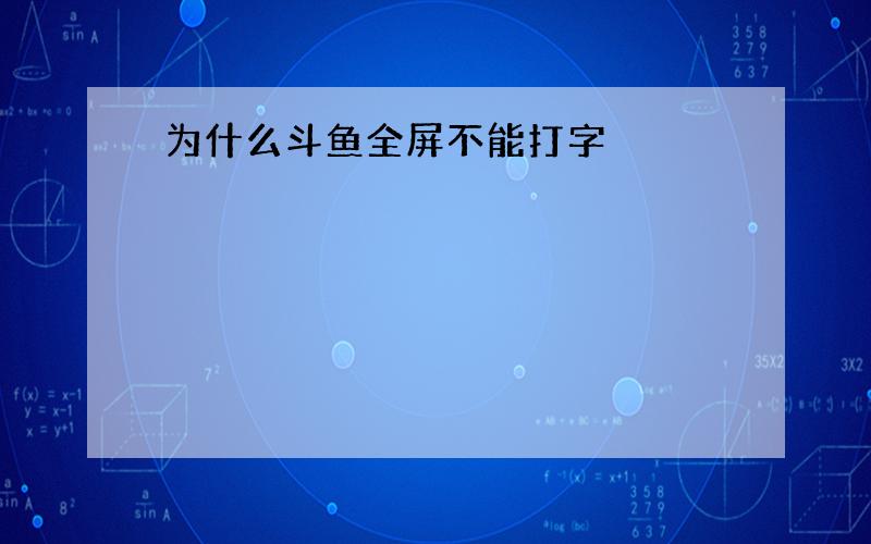 为什么斗鱼全屏不能打字