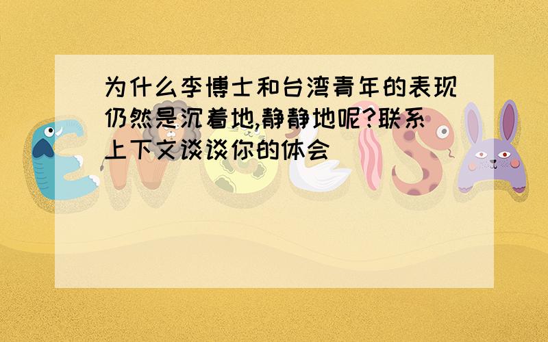 为什么李博士和台湾青年的表现仍然是沉着地,静静地呢?联系上下文谈谈你的体会