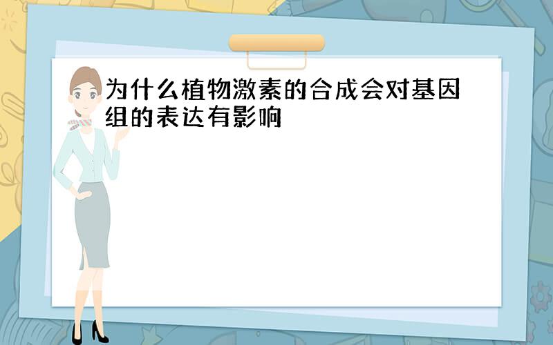 为什么植物激素的合成会对基因组的表达有影响