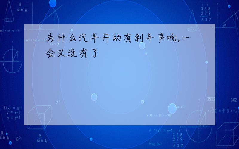 为什么汽车开动有刹车声响,一会又没有了