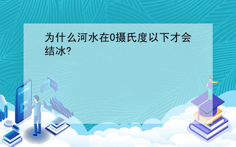 为什么河水在0摄氏度以下才会结冰?