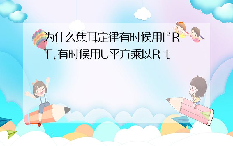 为什么焦耳定律有时候用I²RT,有时候用U平方乘以R t