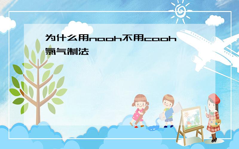 为什么用naoh不用caoh氯气制法