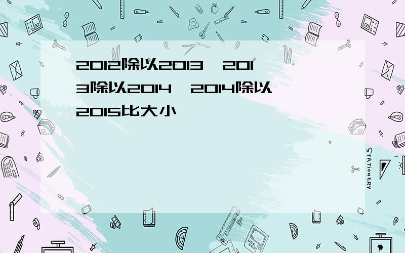 2012除以2013,2013除以2014,2014除以2015比大小