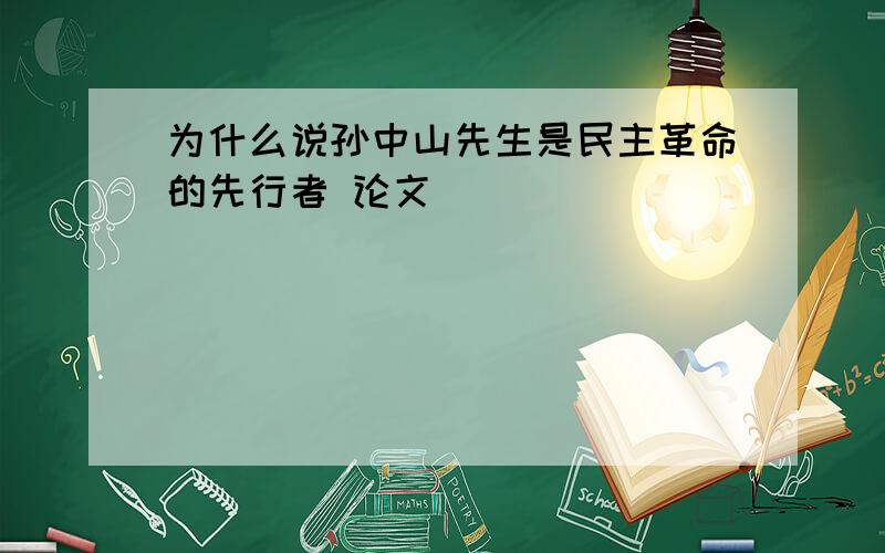 为什么说孙中山先生是民主革命的先行者 论文