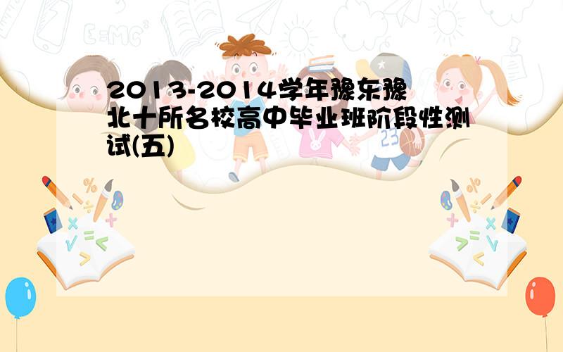 2013-2014学年豫东豫北十所名校高中毕业班阶段性测试(五)