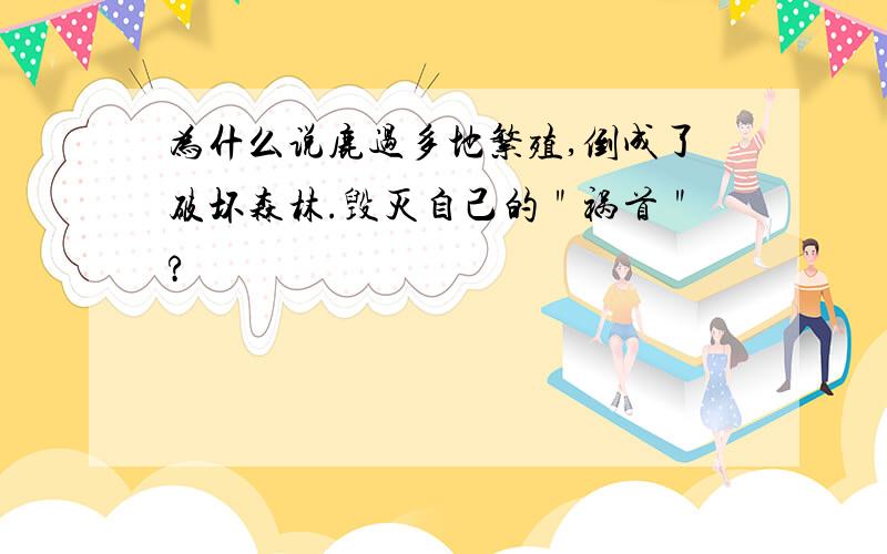 为什么说鹿过多地繁殖,倒成了破坏森林.毁灭自己的＂祸首＂?