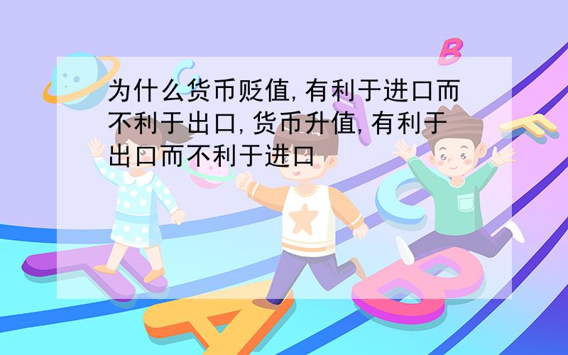 为什么货币贬值,有利于进口而不利于出口,货币升值,有利于出口而不利于进口