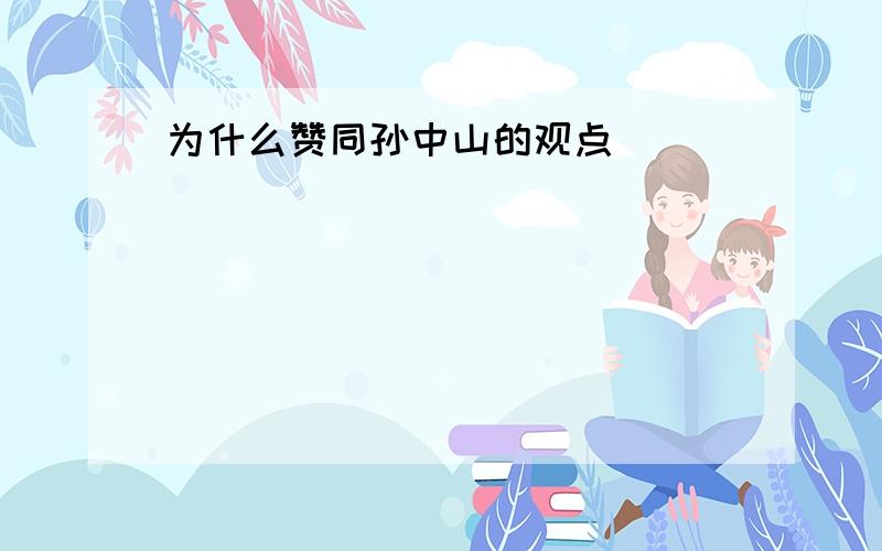 为什么赞同孙中山的观点