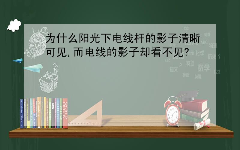 为什么阳光下电线杆的影子清晰可见,而电线的影子却看不见?