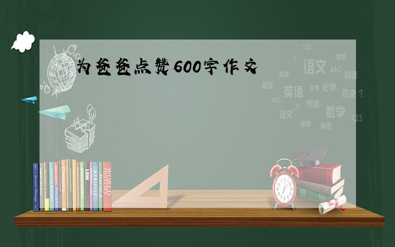 为爸爸点赞600字作文