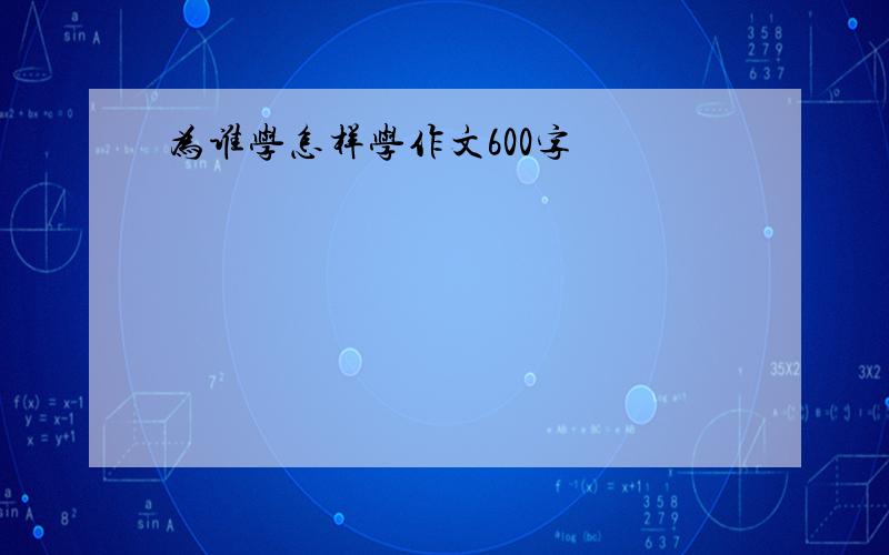 为谁学怎样学作文600字