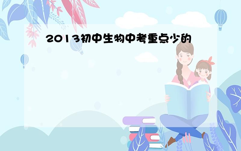 2013初中生物中考重点少的