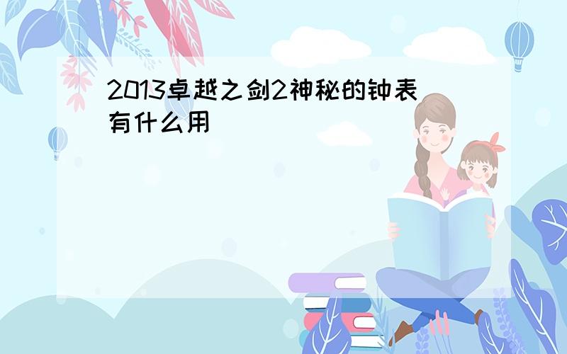 2013卓越之剑2神秘的钟表有什么用