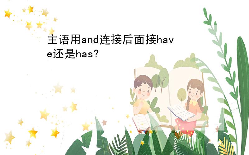 主语用and连接后面接have还是has?