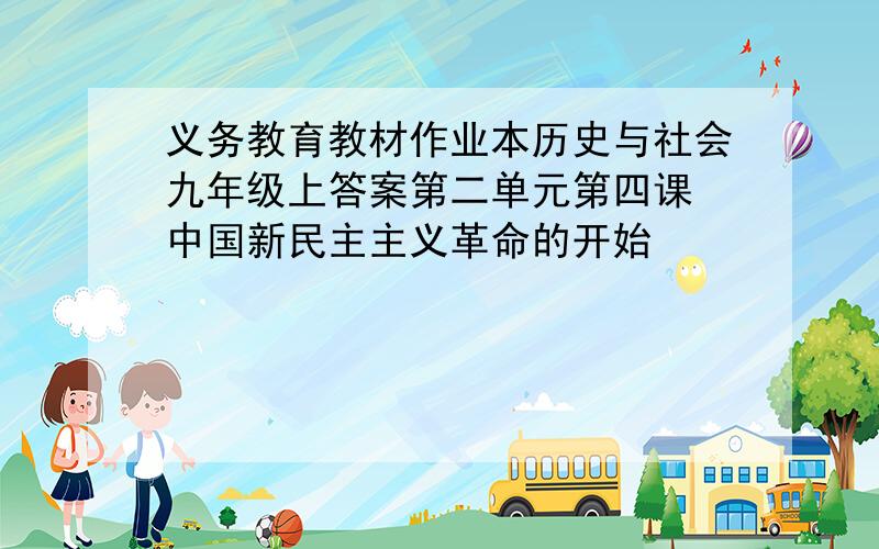 义务教育教材作业本历史与社会九年级上答案第二单元第四课 中国新民主主义革命的开始