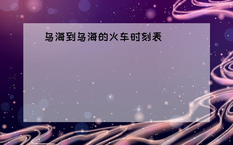 乌海到乌海的火车时刻表