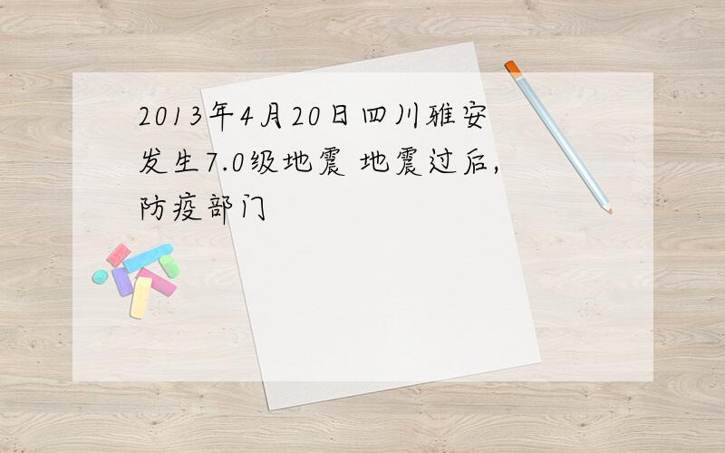 2013年4月20日四川雅安发生7.0级地震 地震过后,防疫部门