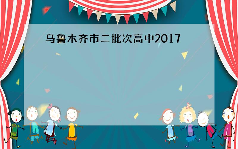 乌鲁木齐市二批次高中2017