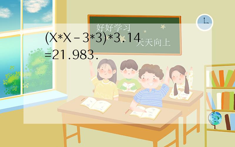 (X*X-3*3)*3.14=21.983.