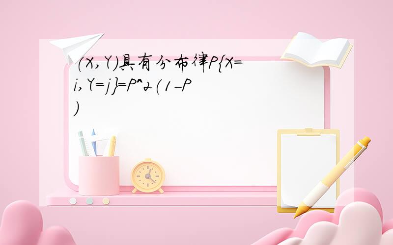 (X,Y)具有分布律P{X=i,Y=j}=P^2(1-P)