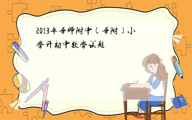 2013年华师附中(华附)小学升初中数学试题