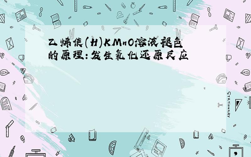 乙烯使(H)KMnO溶液褪色的原理:发生氧化还原反应