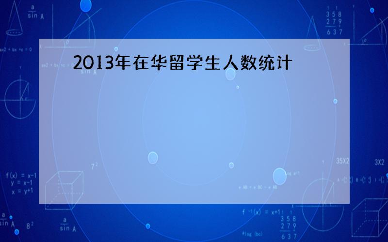 2013年在华留学生人数统计