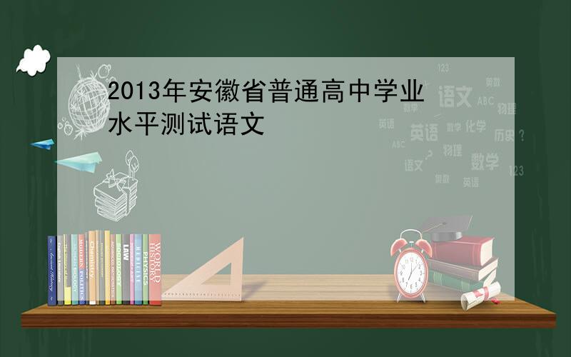 2013年安徽省普通高中学业水平测试语文