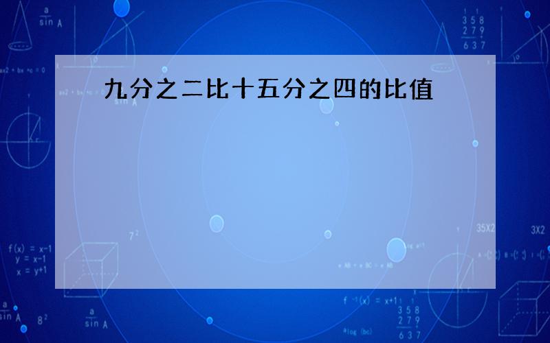 九分之二比十五分之四的比值