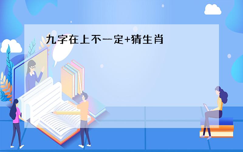 九字在上不一定+猜生肖