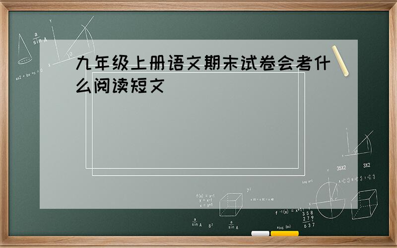 九年级上册语文期末试卷会考什么阅读短文