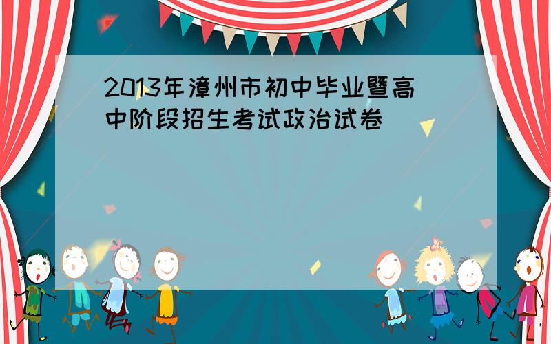 2013年漳州市初中毕业暨高中阶段招生考试政治试卷