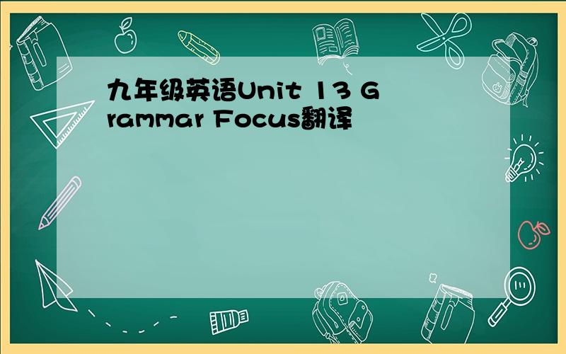 九年级英语Unit 13 Grammar Focus翻译