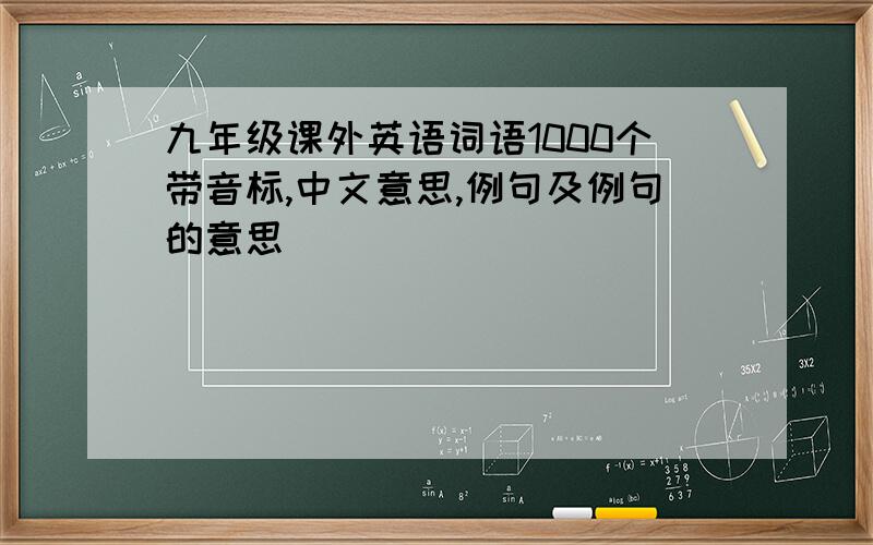 九年级课外英语词语1000个带音标,中文意思,例句及例句的意思