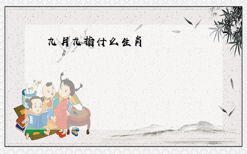 九月九指什么生肖