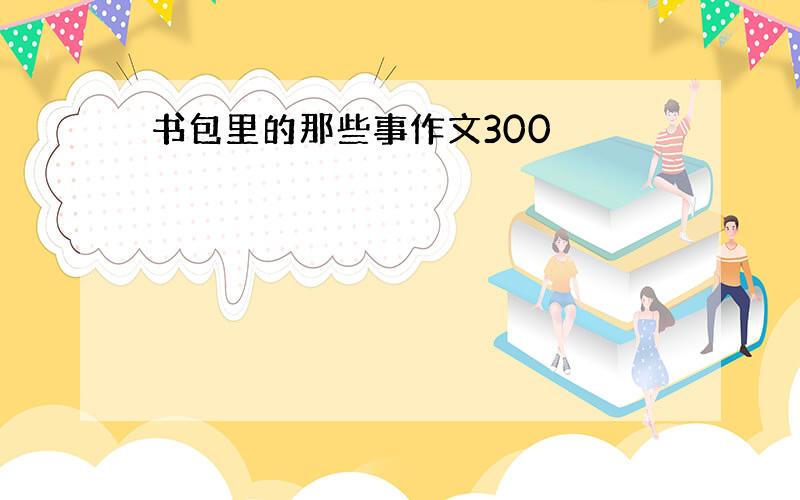 书包里的那些事作文300