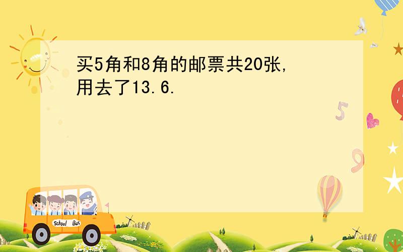 买5角和8角的邮票共20张,用去了13.6.