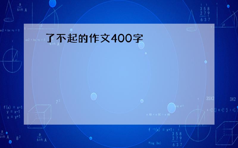 了不起的作文400字