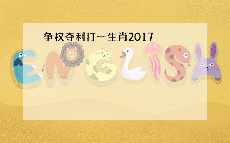 争权夺利打一生肖2017