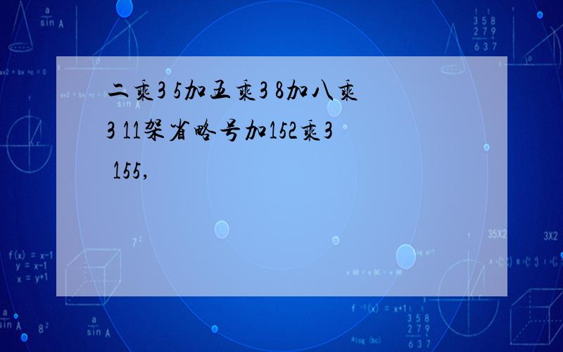 二乘3 5加五乘3 8加八乘3 11架省略号加152乘3 155,