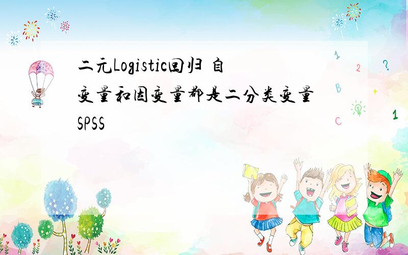 二元Logistic回归 自变量和因变量都是二分类变量 SPSS