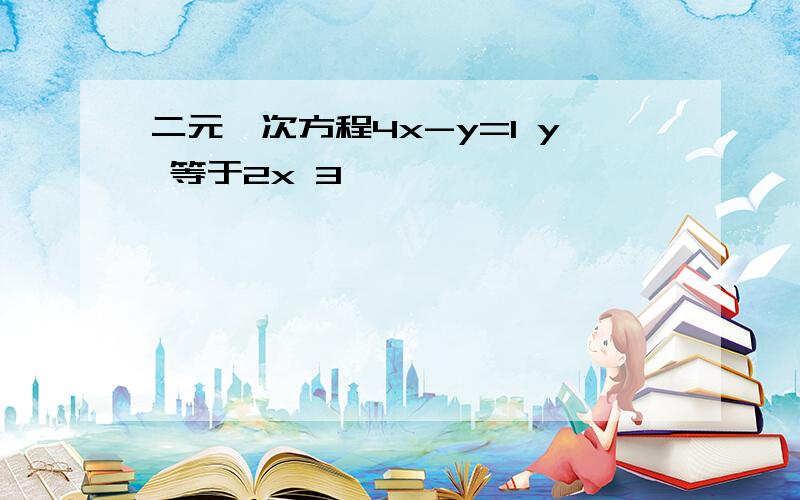 二元一次方程4x-y=1 y 等于2x 3