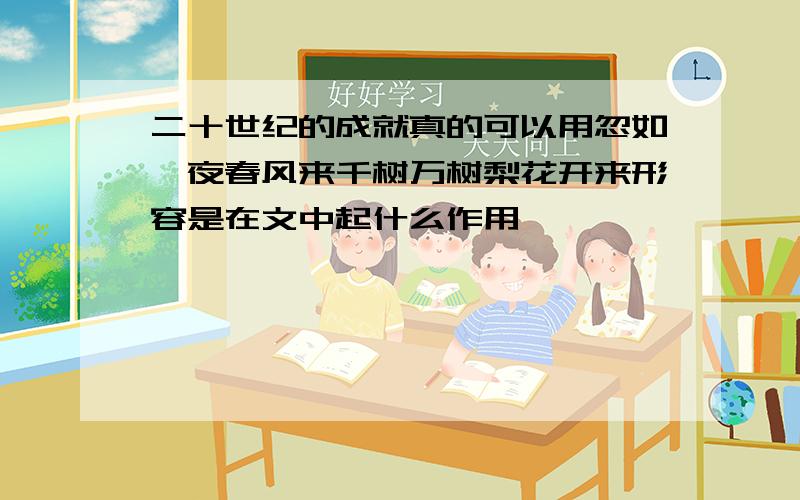 二十世纪的成就真的可以用忽如一夜春风来千树万树梨花开来形容是在文中起什么作用