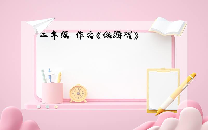 二年级 作文《做游戏》