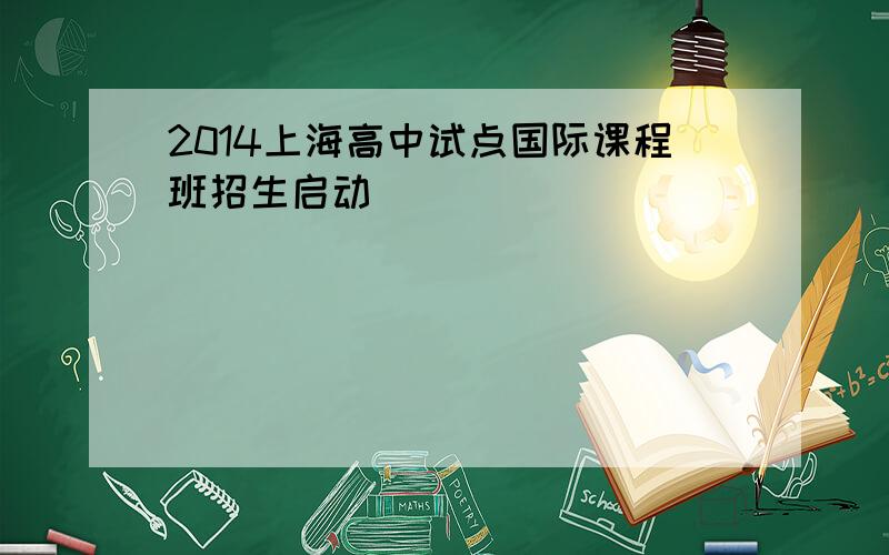 2014上海高中试点国际课程班招生启动